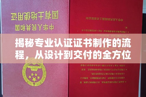 图们揭秘专业认证证书制作的流程，从设计到交付的全方位指南