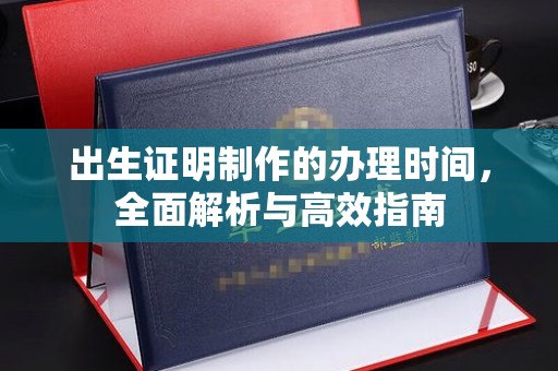 图们出生证明制作的办理时间，全面解析与高效指南