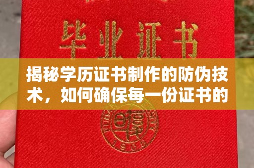 图们揭秘学历证书制作的防伪技术，如何确保每一份证书的真实性