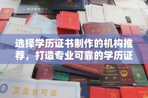 图们选择学历证书制作的机构推荐，打造专业可靠的学历证明