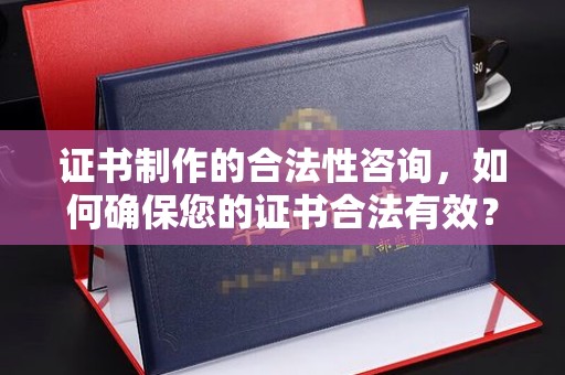 图们证书制作的合法性咨询，如何确保您的证书合法有效？